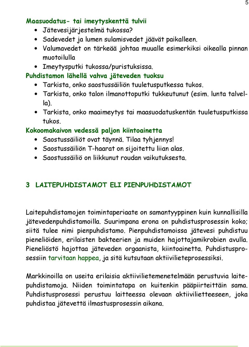 Puhdistamon lähellä vahva jäteveden tuoksu Tarkista, onko saostussäiliön tuuletusputkessa tukos. Tarkista, onko talon ilmanottoputki tukkeutunut (esim. lunta talvella).