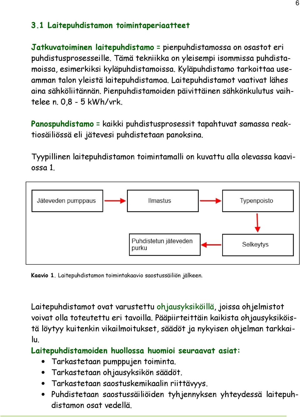 Laitepuhdistamot vaativat lähes aina sähköliitännän. Pienpuhdistamoiden päivittäinen sähkönkulutus vaihtelee n. 0,8-5 kwh/vrk.
