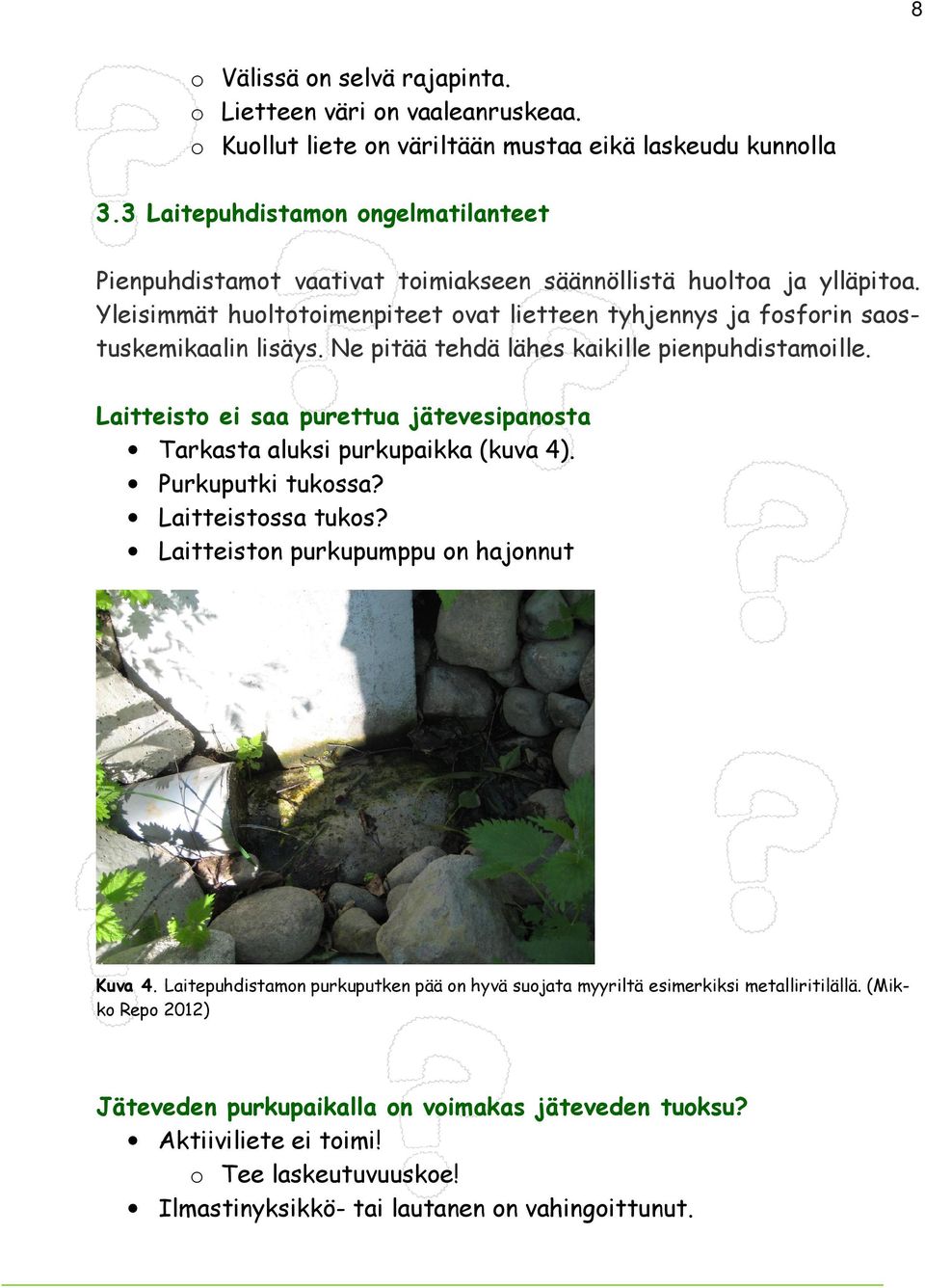 Ne pitää tehdä lähes kaikille pienpuhdistamoille. Laitteisto ei saa purettua jätevesipanosta Tarkasta aluksi purkupaikka (kuva 4). Purkuputki tukossa? Laitteistossa tukos?