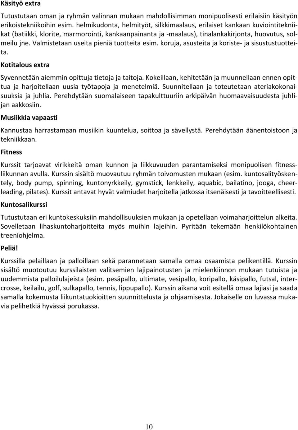 Valmistetaan useita pieniä tuotteita esim. koruja, asusteita ja koriste- ja sisustustuotteita. Kotitalous extra Syvennetään aiemmin opittuja tietoja ja taitoja.