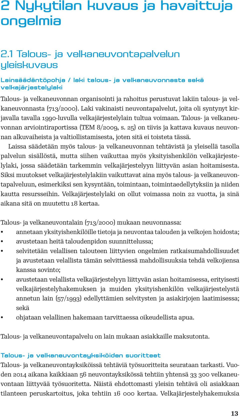 talous- ja velkaneuvonnasta (713/2000). Laki vakinaisti neuvontapalvelut, joita oli syntynyt kirjavalla tavalla 1990-luvulla velkajärjestelylain tultua voimaan.