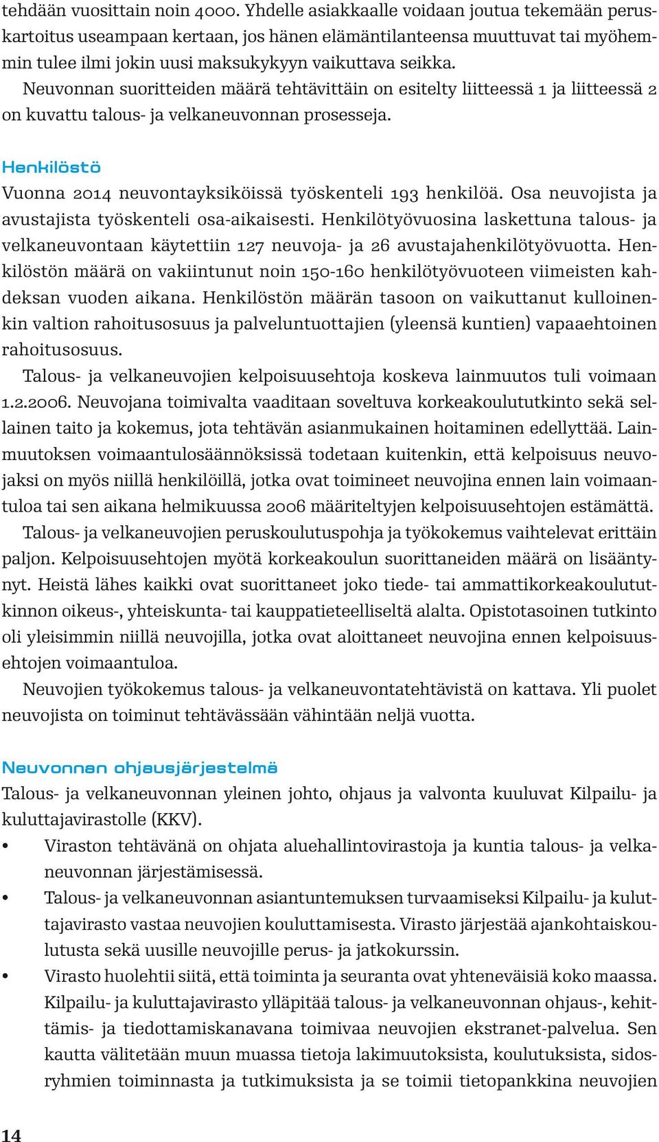 Neuvonnan suoritteiden määrä tehtävittäin on esitelty liitteessä 1 ja liitteessä 2 on kuvattu talous- ja velkaneuvonnan prosesseja. Henkilöstö Vuonna 2014 neuvontayksiköissä työskenteli 193 henkilöä.