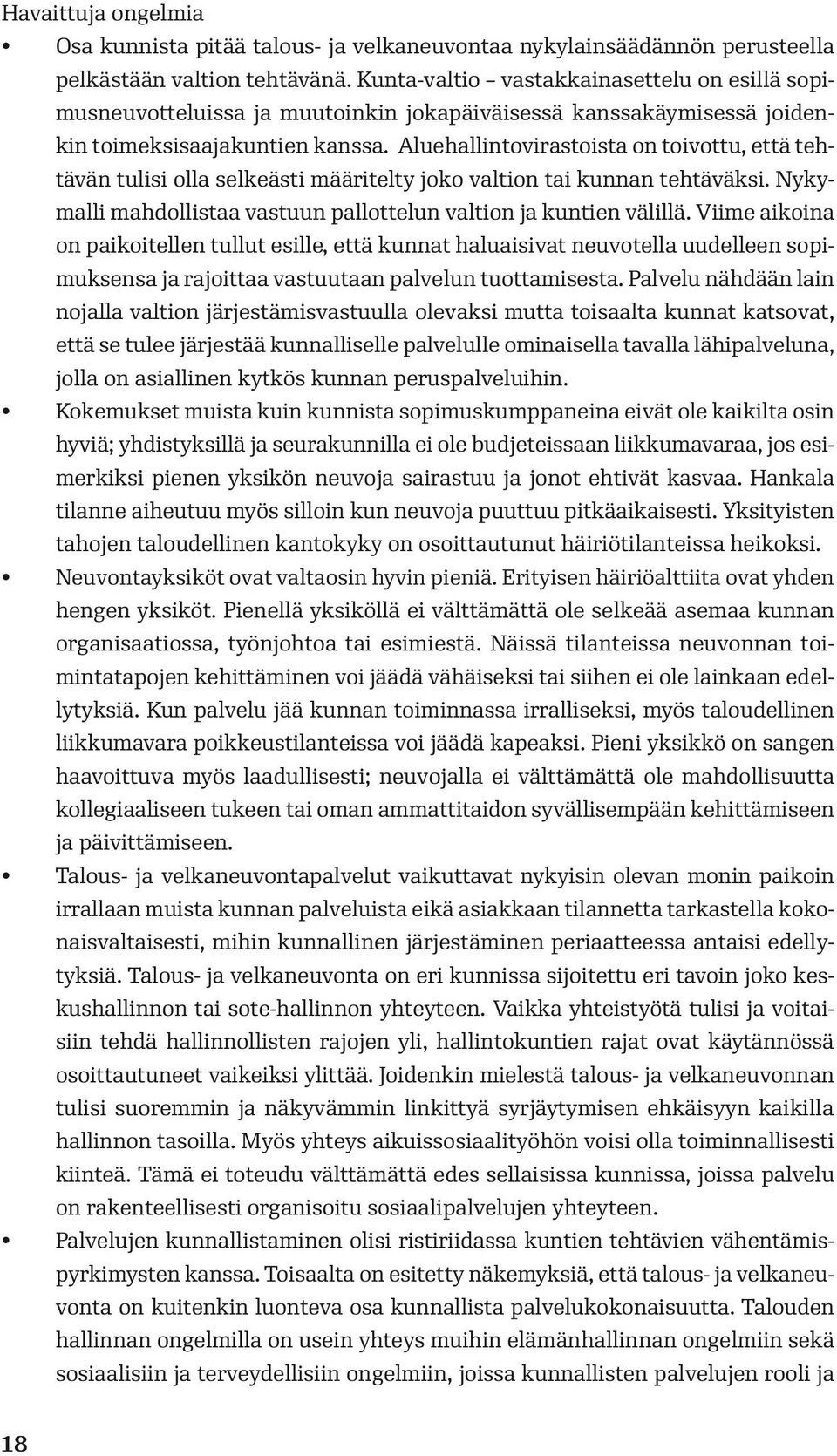 Aluehallintovirastoista on toivottu, että tehtävän tulisi olla selkeästi määritelty joko valtion tai kunnan tehtäväksi. Nykymalli mahdollistaa vastuun pallottelun valtion ja kuntien välillä.