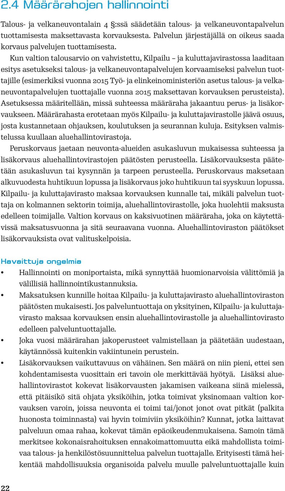 Kun valtion talousarvio on vahvistettu, Kilpailu ja kuluttajavirastossa laaditaan esitys asetukseksi talous- ja velkaneuvontapalvelujen korvaamiseksi palvelun tuottajille (esimerkiksi vuonna 2015