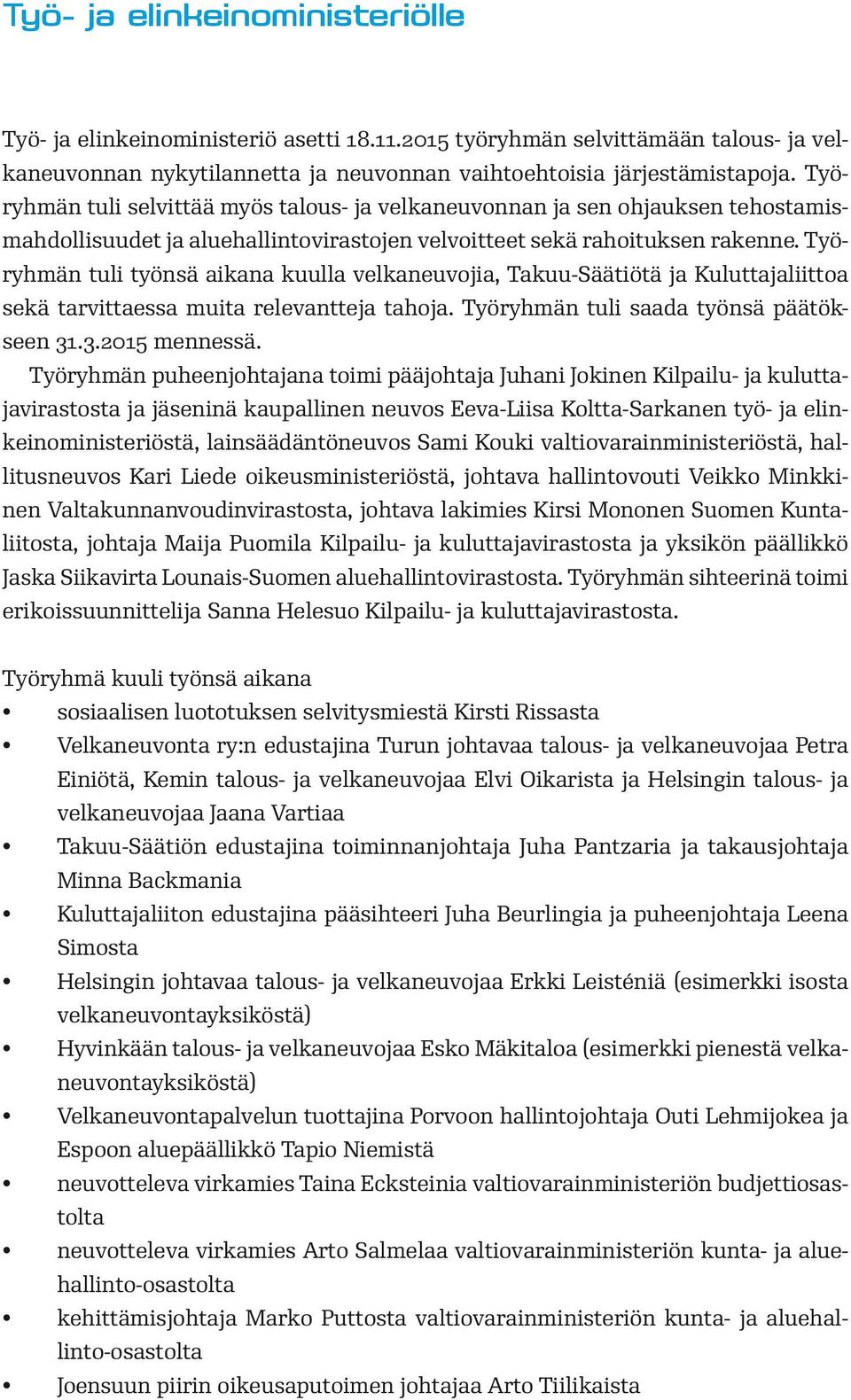 Työryhmän tuli työnsä aikana kuulla velkaneuvojia, Takuu-Säätiötä ja Kuluttajaliittoa sekä tarvittaessa muita relevantteja tahoja. Työryhmän tuli saada työnsä päätökseen 31.3.2015 mennessä.