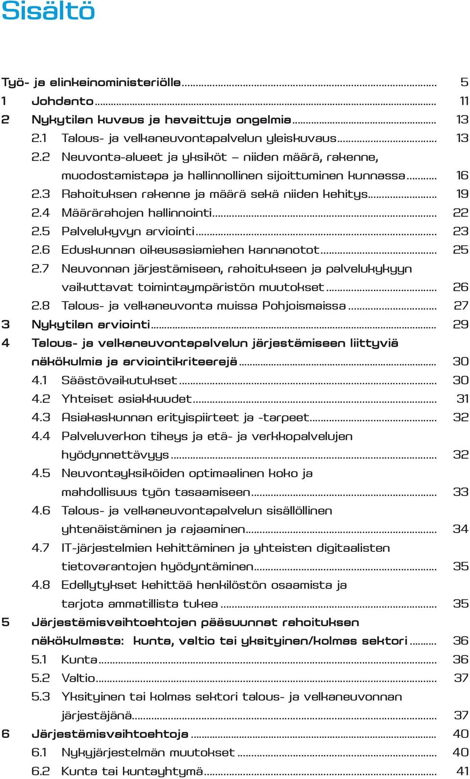 3 Rahoituksen rakenne ja määrä sekä niiden kehitys... 19 2.4 Määrärahojen hallinnointi... 22 2.5 Palvelukyvyn arviointi... 23 2.6 Eduskunnan oikeusasiamiehen kannanotot... 25 2.