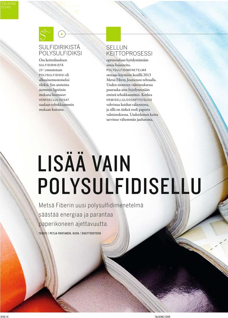 POLYSULFIDIMENETELMÄ otetaan käyttöön kesällä 2013 Metsä Fibren Joutsenon tehtaalla. Uuden tuotteen valmistuksessa puuraaka-aine hyödynnetään entistä tehokkaammin.