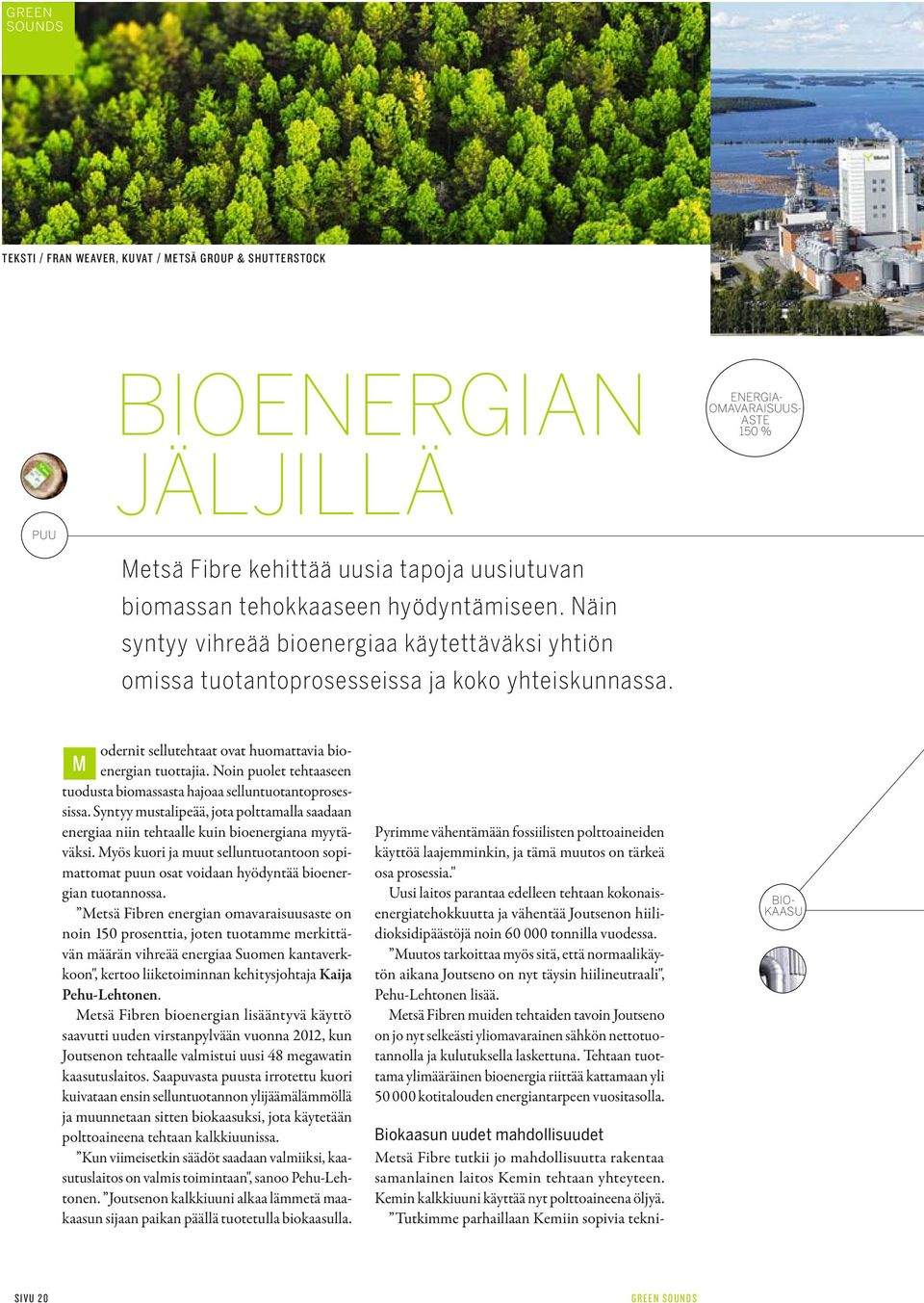 Noin puolet tehtaaseen M tuodusta biomassasta hajoaa selluntuotantoprosessissa. Syntyy mustalipeää, jota polttamalla saadaan energiaa niin tehtaalle kuin bioenergiana myytäväksi.