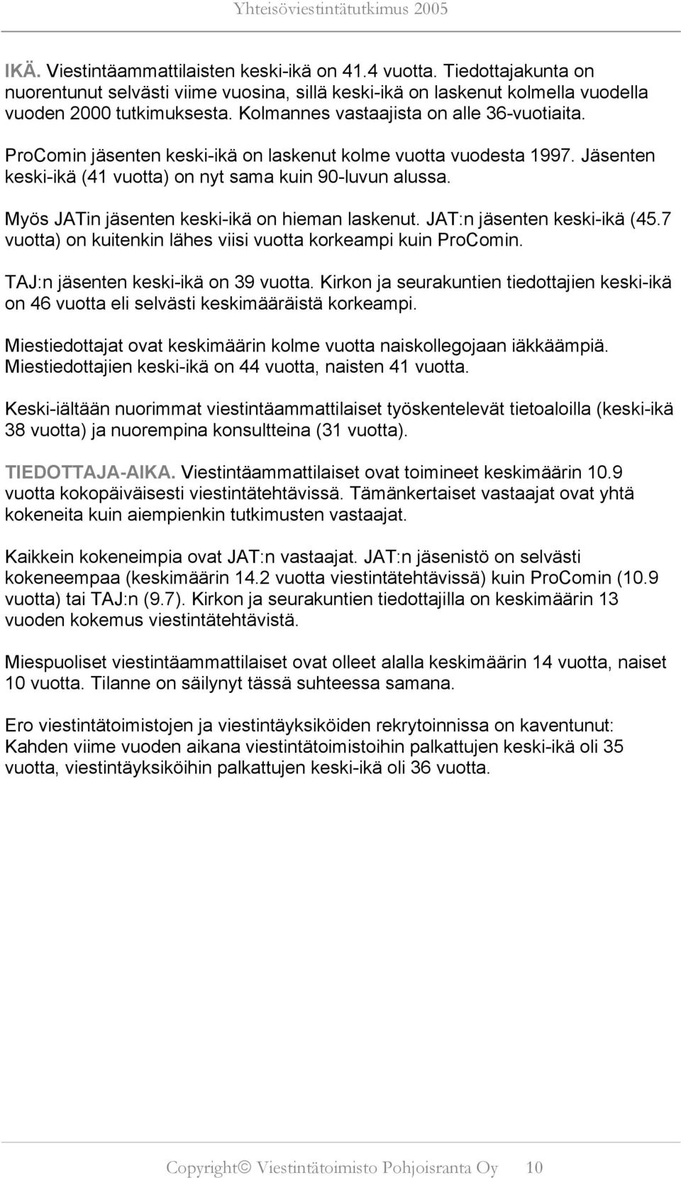 Myös JATin jäsenten keski-ikä on hieman laskenut. JAT:n jäsenten keski-ikä (45.7 vuotta) on kuitenkin lähes viisi vuotta korkeampi kuin ProComin. TAJ:n jäsenten keski-ikä on 39 vuotta.