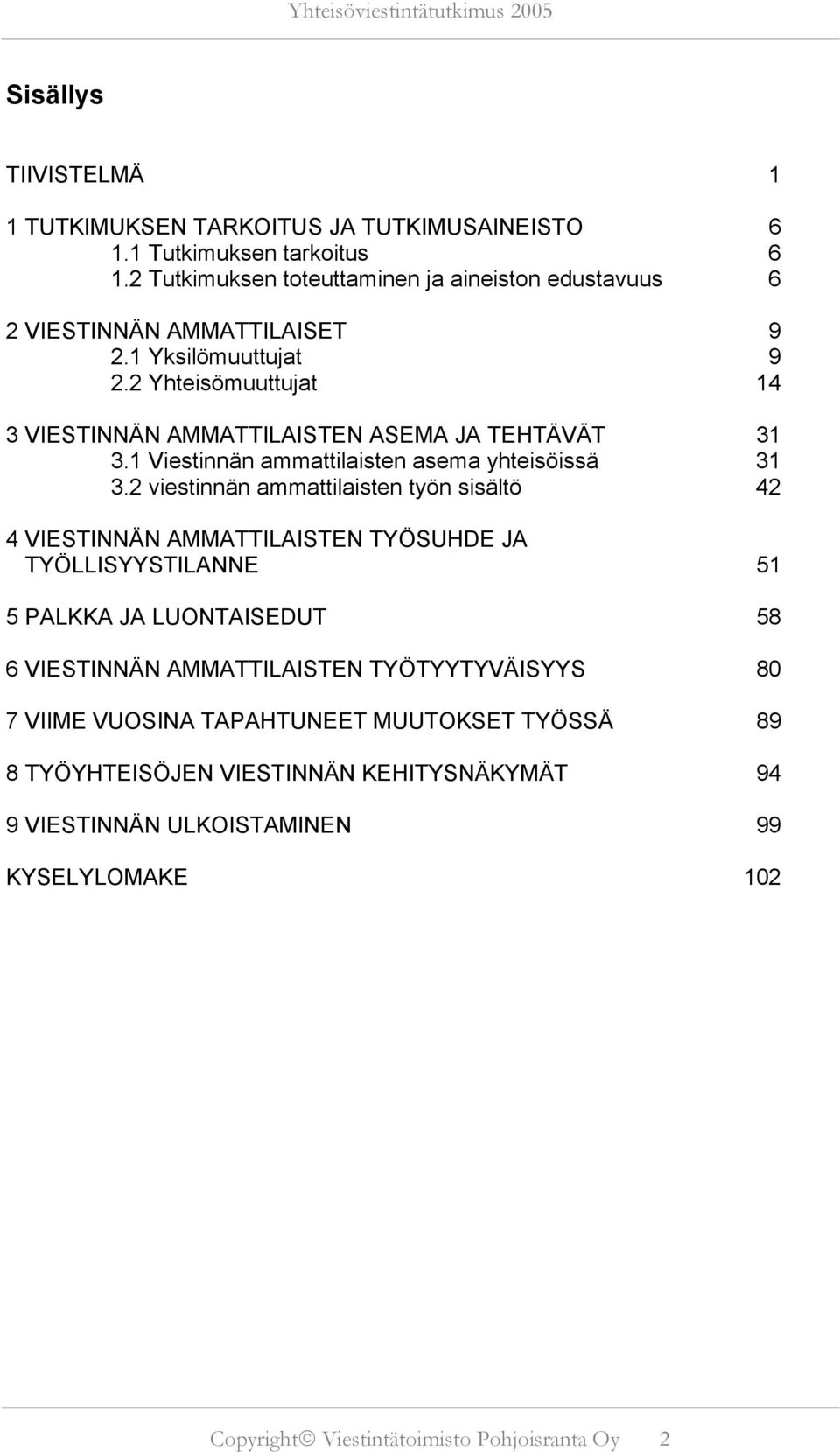 2 Yhteisömuuttujat 14 3 VIESTINNÄN AMMATTILAISTEN ASEMA JA TEHTÄVÄT 31 3.1 Viestinnän ammattilaisten asema yhteisöissä 31 3.