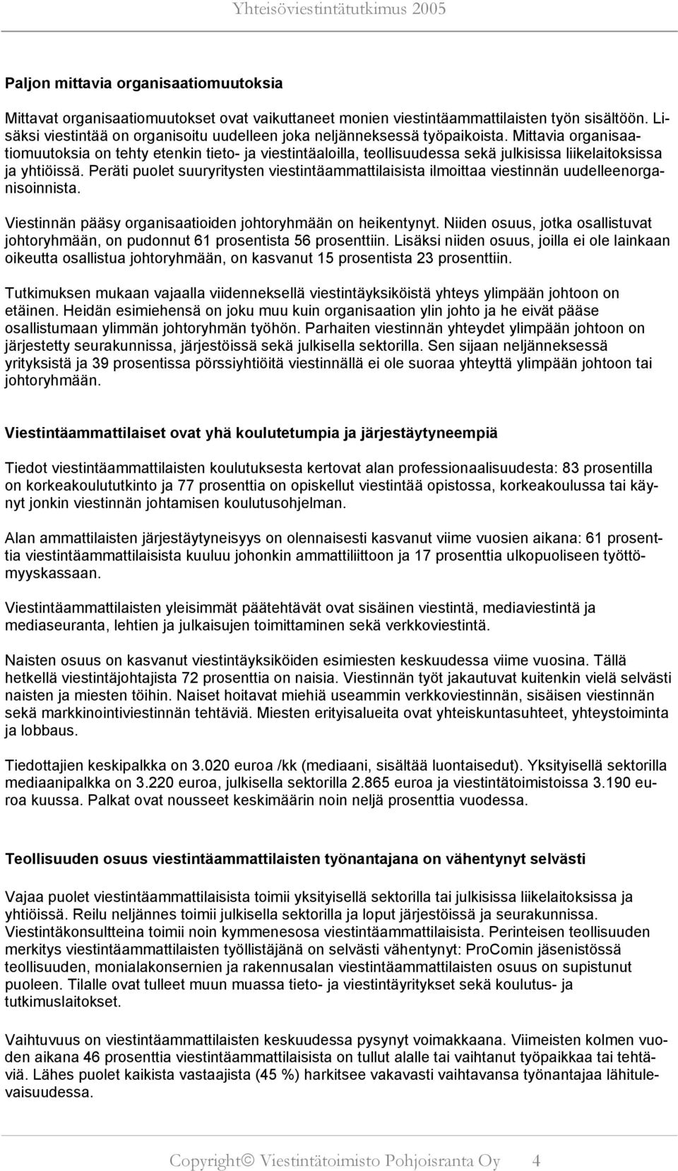 Mittavia organisaatiomuutoksia on tehty etenkin tieto- ja viestintäaloilla, teollisuudessa sekä julkisissa liikelaitoksissa ja yhtiöissä.