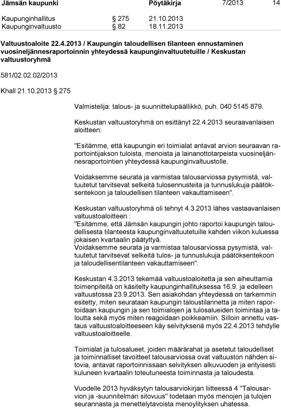 5145 879. Keskustan valtuustoryhmä on esittänyt 22.4.2013 seuraavanlaisen aloit teen: "Esitämme, että kaupungin eri toimialat antavat arvion seuraavan rapor toin ti jak son tuloista, menoista ja