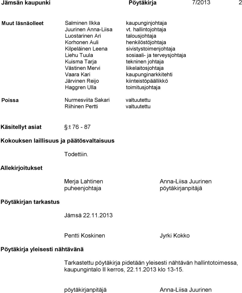 Mervi liikelaitosjohtaja Vaara Kari kaupunginarkkitehti Järvinen Reijo kiinteistöpäällikkö Haggren Ulla toimitusjohtaja Poissa Nurmesviita Sakari valtuutettu Riihinen Pertti valtuutettu Käsitellyt