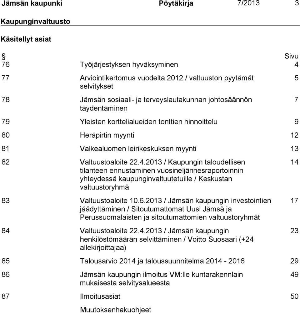 2013 / Kaupungin taloudellisen tilanteen ennustaminen vuosineljännesraportoinnin yhteydessä kaupunginvaltuutetuille / Keskustan valtuustoryhmä 83 Valtuustoaloite 10.6.