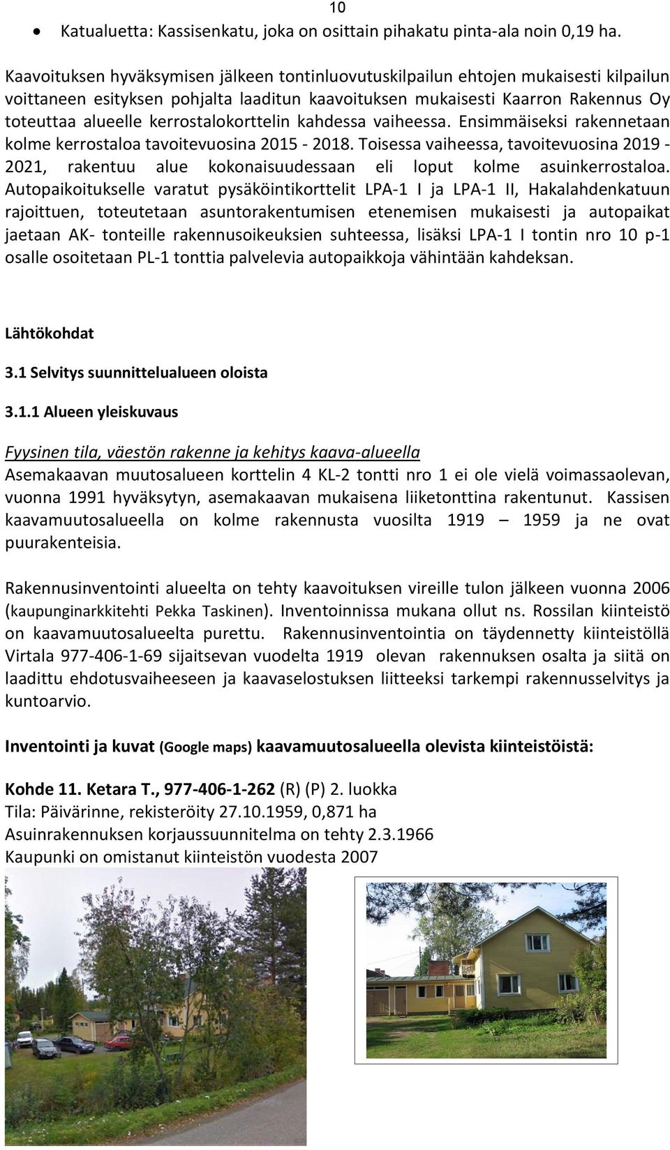 kerrostalokorttelin kahdessa vaiheessa. Ensimmäiseksi rakennetaan kolme kerrostaloa tavoitevuosina 2015-2018.