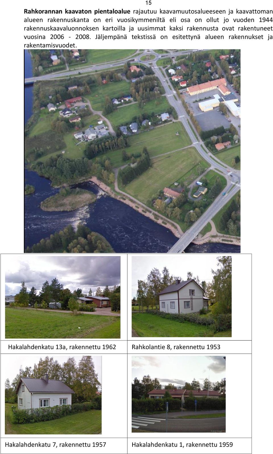 rakentuneet vuosina 2006-2008. Jäljempänä tekstissä on esitettynä alueen rakennukset ja rakentamisvuodet.