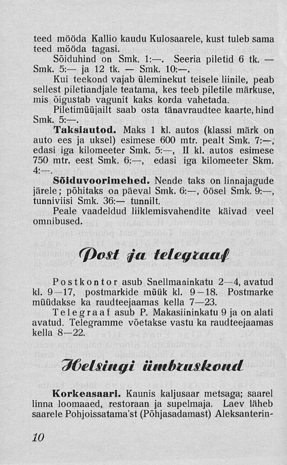 Piletimuiijailt saab osta tänavraudtee kaarte, hind Smk. s:. Taksiautoa. Maks I kl. autos (klassi märk on auto ees ja uksel) esimese 600 mtr. pealt Smk. 7:, edasi iga kilomeeter Smk. 5:, II kl.