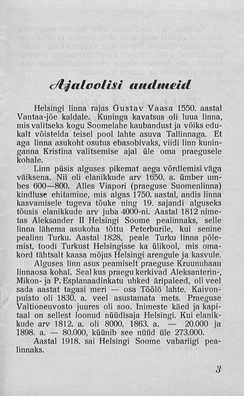 Et aga linna asukoht osutus ebasobivaks, viidi linn kuninganna Kristina valitsemise ajal ule oma praegusele kohale. Linn piisis alguses pikemat aega vördlemisi väga väiksena.