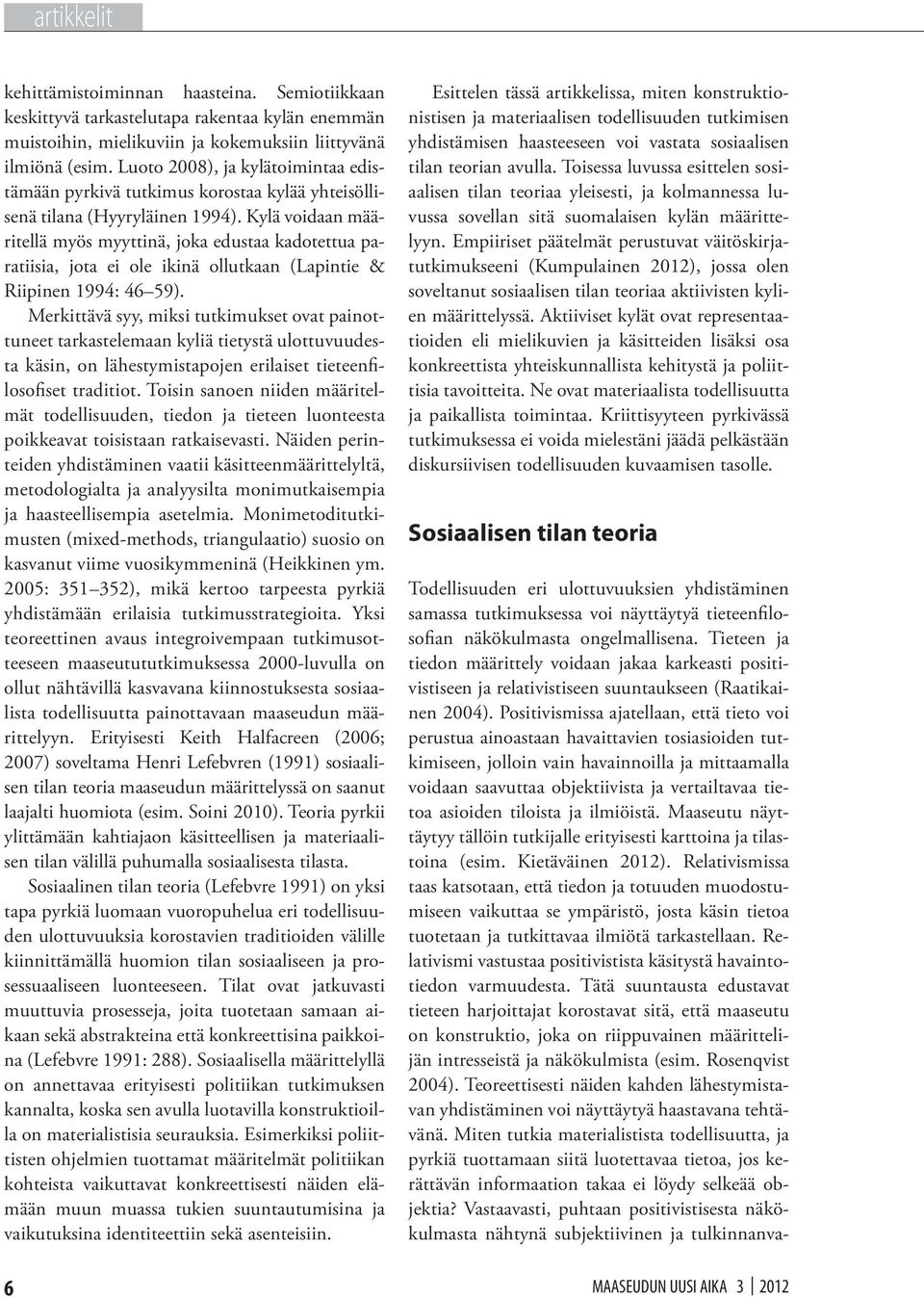 Kylä voidaan määritellä myös myyttinä, joka edustaa kadotettua paratiisia, jota ei ole ikinä ollutkaan (Lapintie & Riipinen 1994: 46 59).