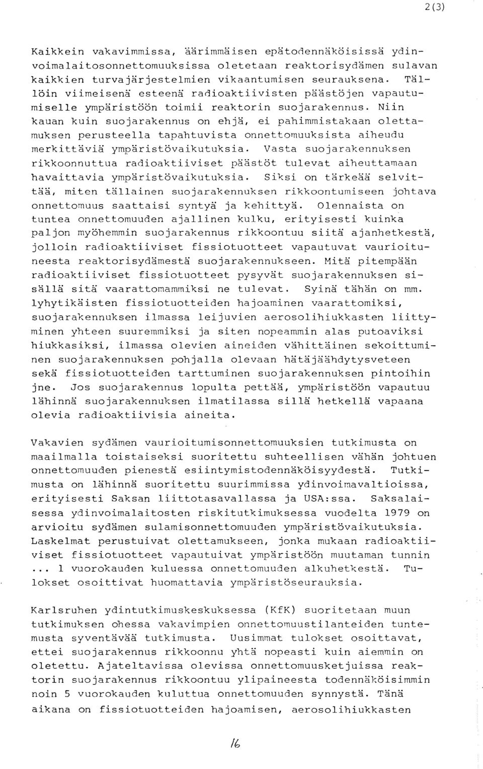 Niin kauan kuin suojarakennus on ehja, ei pahirnmistakaan olettamuksen perusteel1a tapahtuvista onnettomuuksista aiheudu rnerkittavia yrnparistovaikutuksia.