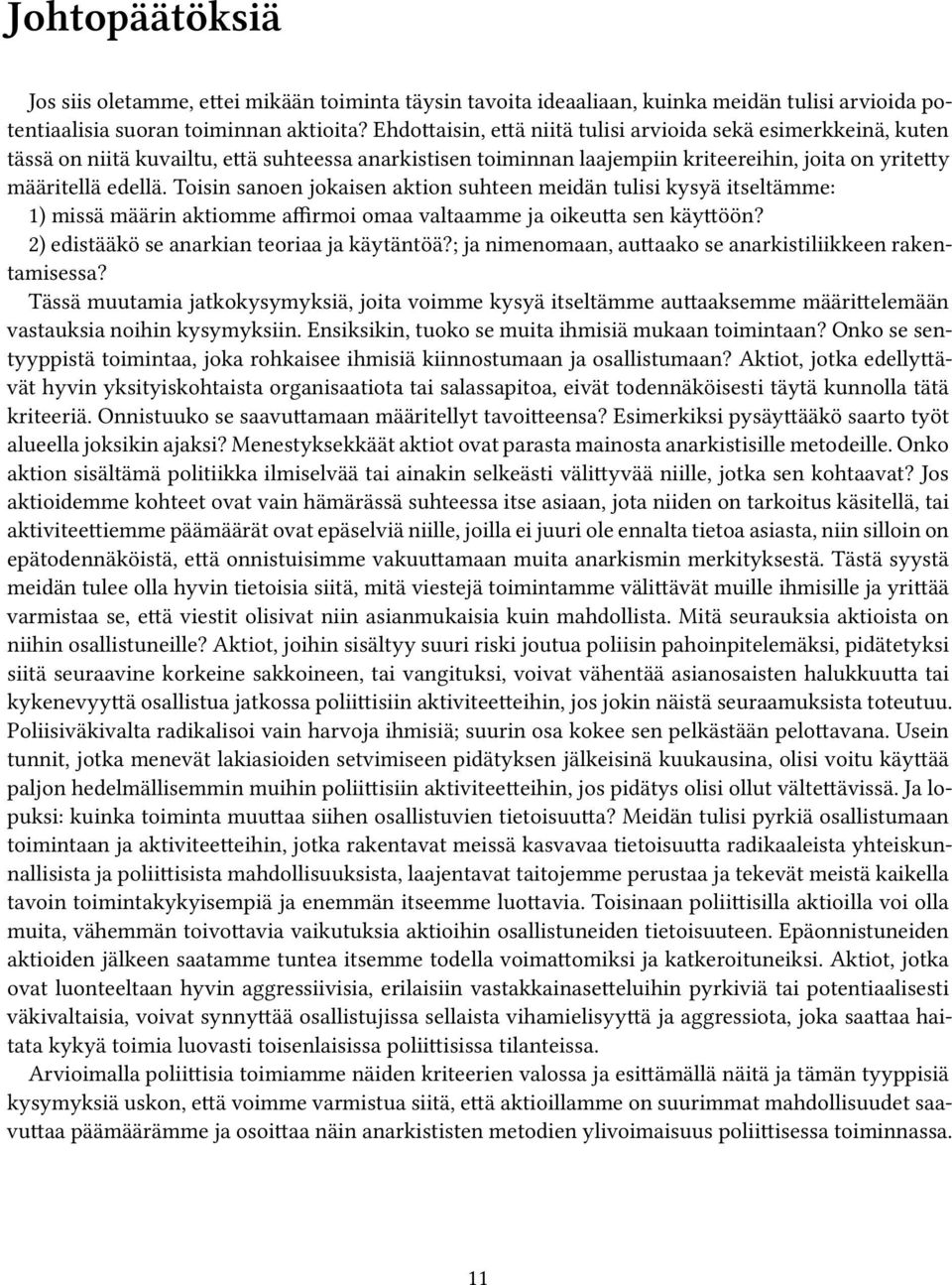 Toisin sanoen jokaisen aktion suhteen meidän tulisi kysyä itseltämme: 1) missä määrin aktiomme affirmoi omaa valtaamme ja oikeutta sen käyttöön? 2) edistääkö se anarkian teoriaa ja käytäntöä?