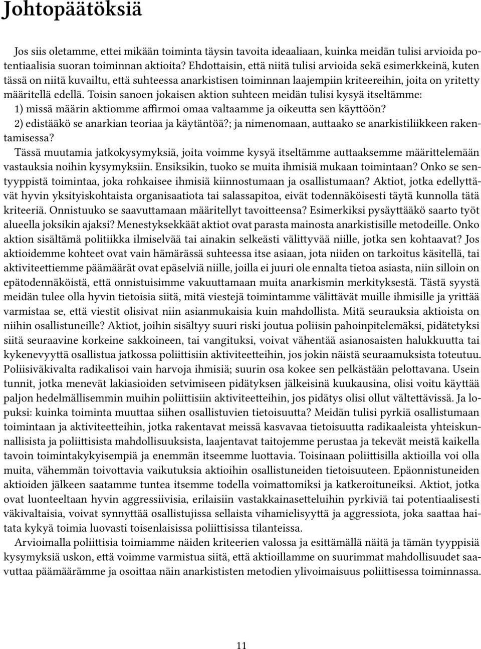 Toisin sanoen jokaisen aktion suhteen meidän tulisi kysyä itseltämme: 1) missä määrin aktiomme affirmoi omaa valtaamme ja oikeutta sen käyttöön? 2) edistääkö se anarkian teoriaa ja käytäntöä?