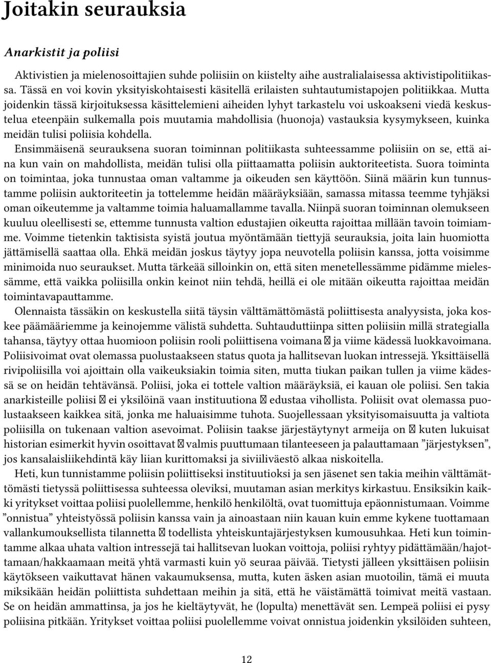 Mutta joidenkin tässä kirjoituksessa käsittelemieni aiheiden lyhyt tarkastelu voi uskoakseni viedä keskustelua eteenpäin sulkemalla pois muutamia mahdollisia (huonoja) vastauksia kysymykseen, kuinka