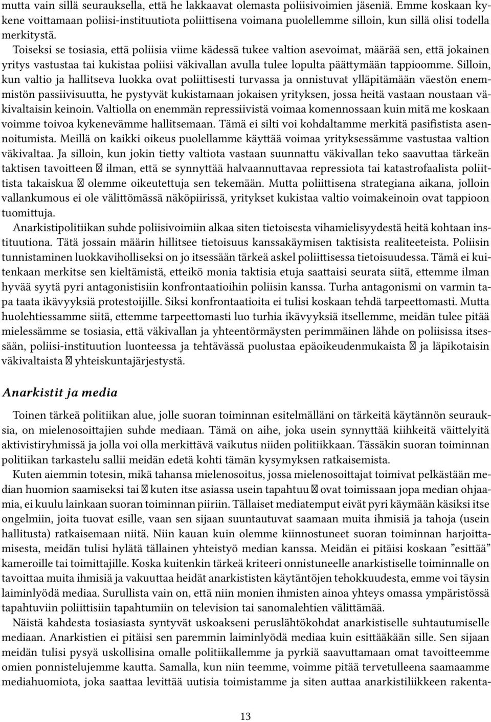 Toiseksi se tosiasia, että poliisia viime kädessä tukee valtion asevoimat, määrää sen, että jokainen yritys vastustaa tai kukistaa poliisi väkivallan avulla tulee lopulta päättymään tappioomme.