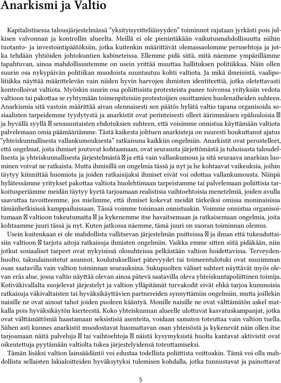 kabineteissa. Ellemme pidä siitä, mitä näemme ympärillämme tapahtuvan, ainoa mahdollisuutemme on usein yrittää muuttaa hallituksen politiikkaa.