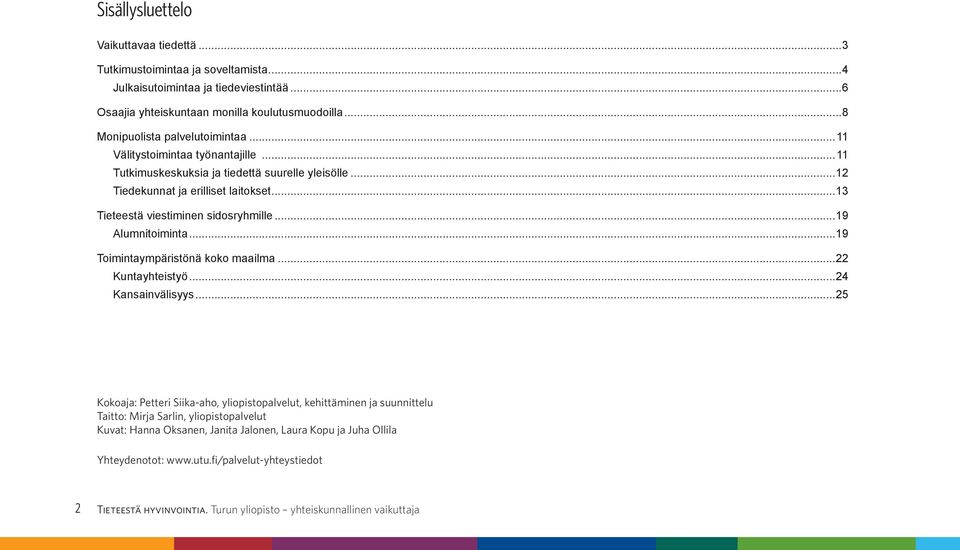..13 Tieteestä viestiminen sidosryhmille...19 Alumnitoiminta...19 Toimintaympäristönä koko maailma...22 Kuntayhteistyö...24 Kansainvälisyys.
