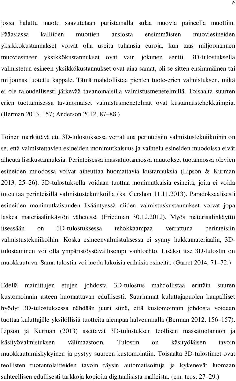 sentti. 3D-tulostuksella valmistetun esineen yksikkökustannukset ovat aina samat, oli se sitten ensimmäinen tai miljoonas tuotettu kappale.