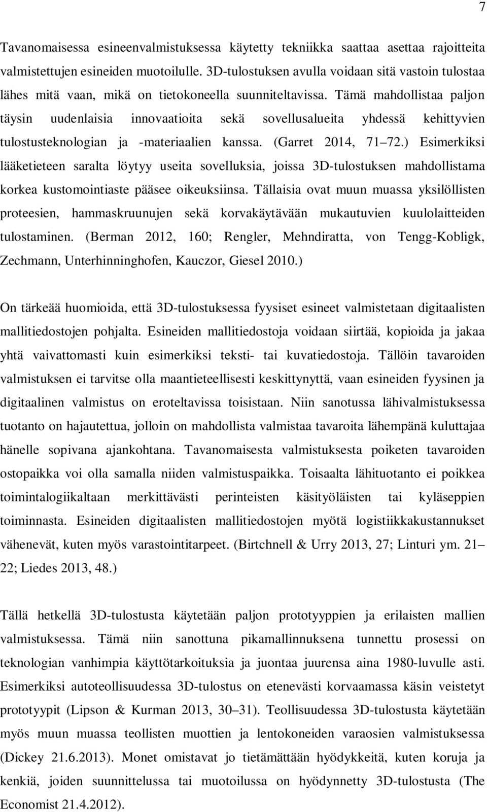 Tämä mahdollistaa paljon täysin uudenlaisia innovaatioita sekä sovellusalueita yhdessä kehittyvien tulostusteknologian ja -materiaalien kanssa. (Garret 2014, 71 72.