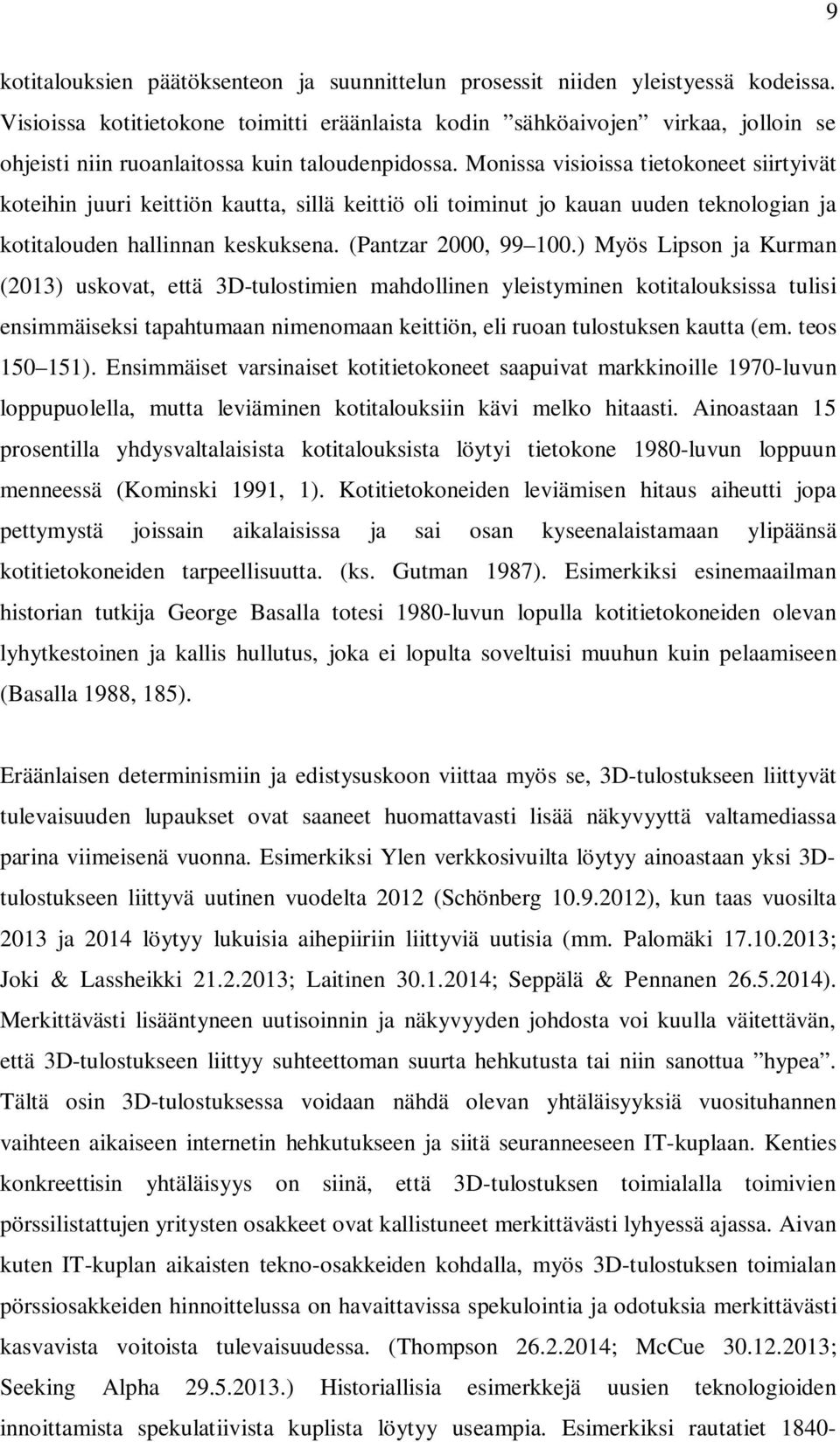 Monissa visioissa tietokoneet siirtyivät koteihin juuri keittiön kautta, sillä keittiö oli toiminut jo kauan uuden teknologian ja kotitalouden hallinnan keskuksena. (Pantzar 2000, 99 100.