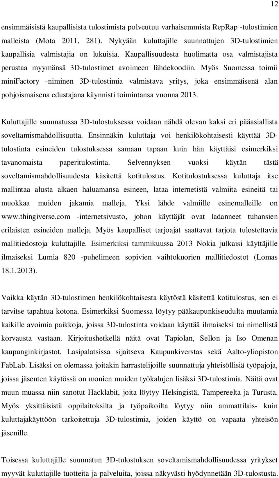 Myös Suomessa toimii minifactory -niminen 3D-tulostimia valmistava yritys, joka ensimmäisenä alan pohjoismaisena edustajana käynnisti toimintansa vuonna 2013.