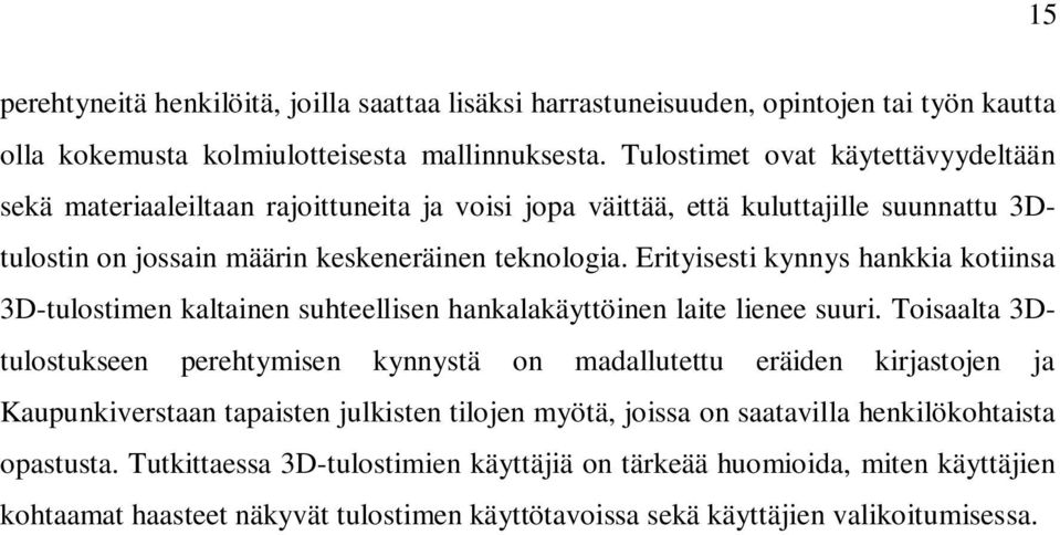 Erityisesti kynnys hankkia kotiinsa 3D-tulostimen kaltainen suhteellisen hankalakäyttöinen laite lienee suuri.