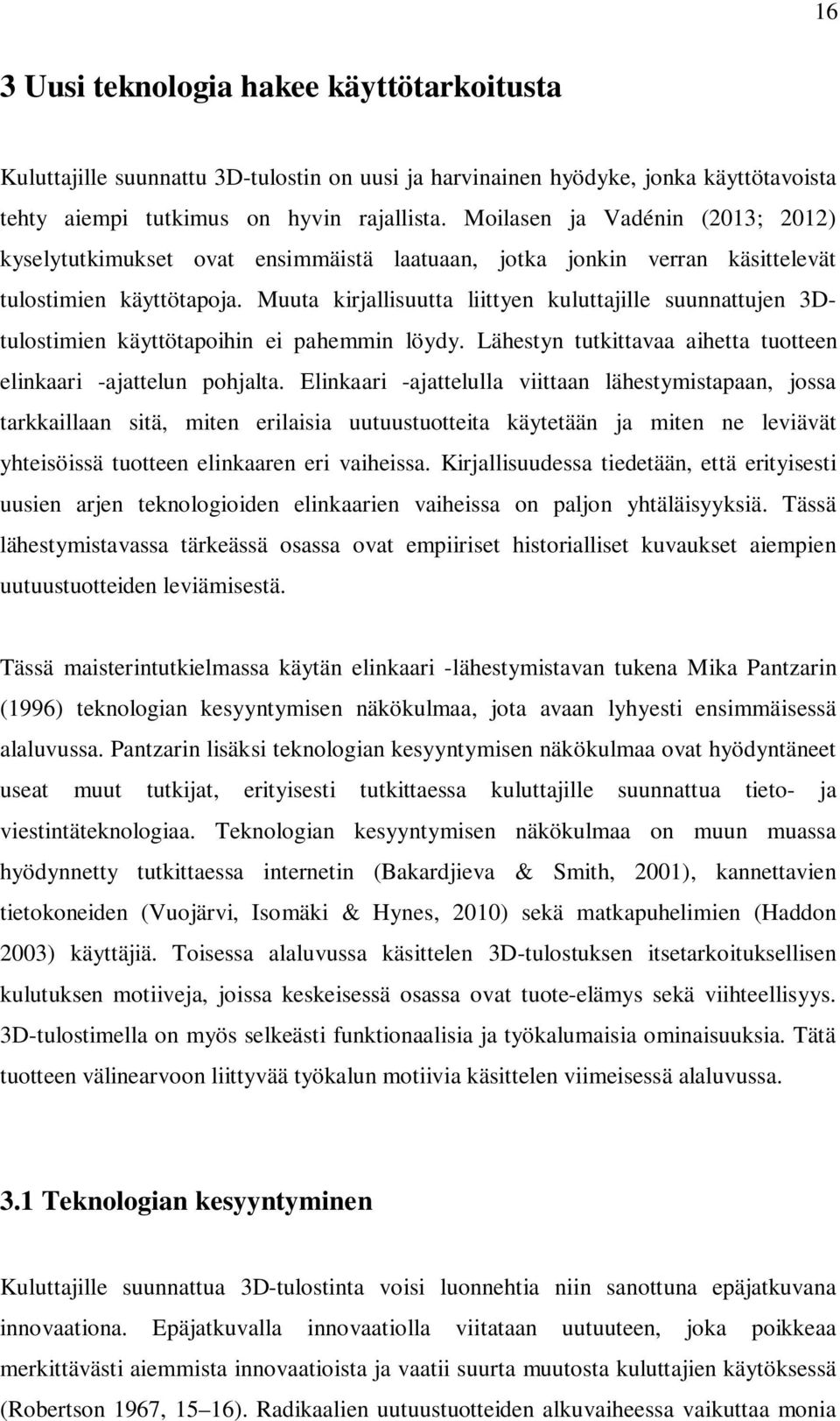 Muuta kirjallisuutta liittyen kuluttajille suunnattujen 3Dtulostimien käyttötapoihin ei pahemmin löydy. Lähestyn tutkittavaa aihetta tuotteen elinkaari -ajattelun pohjalta.