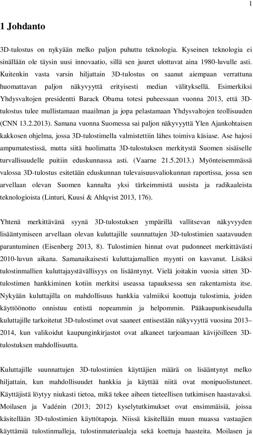 Esimerkiksi Yhdysvaltojen presidentti Barack Obama totesi puheessaan vuonna 2013, että 3Dtulostus tulee mullistamaan maailman ja jopa pelastamaan Yhdysvaltojen teollisuuden (CNN 13.2.2013).