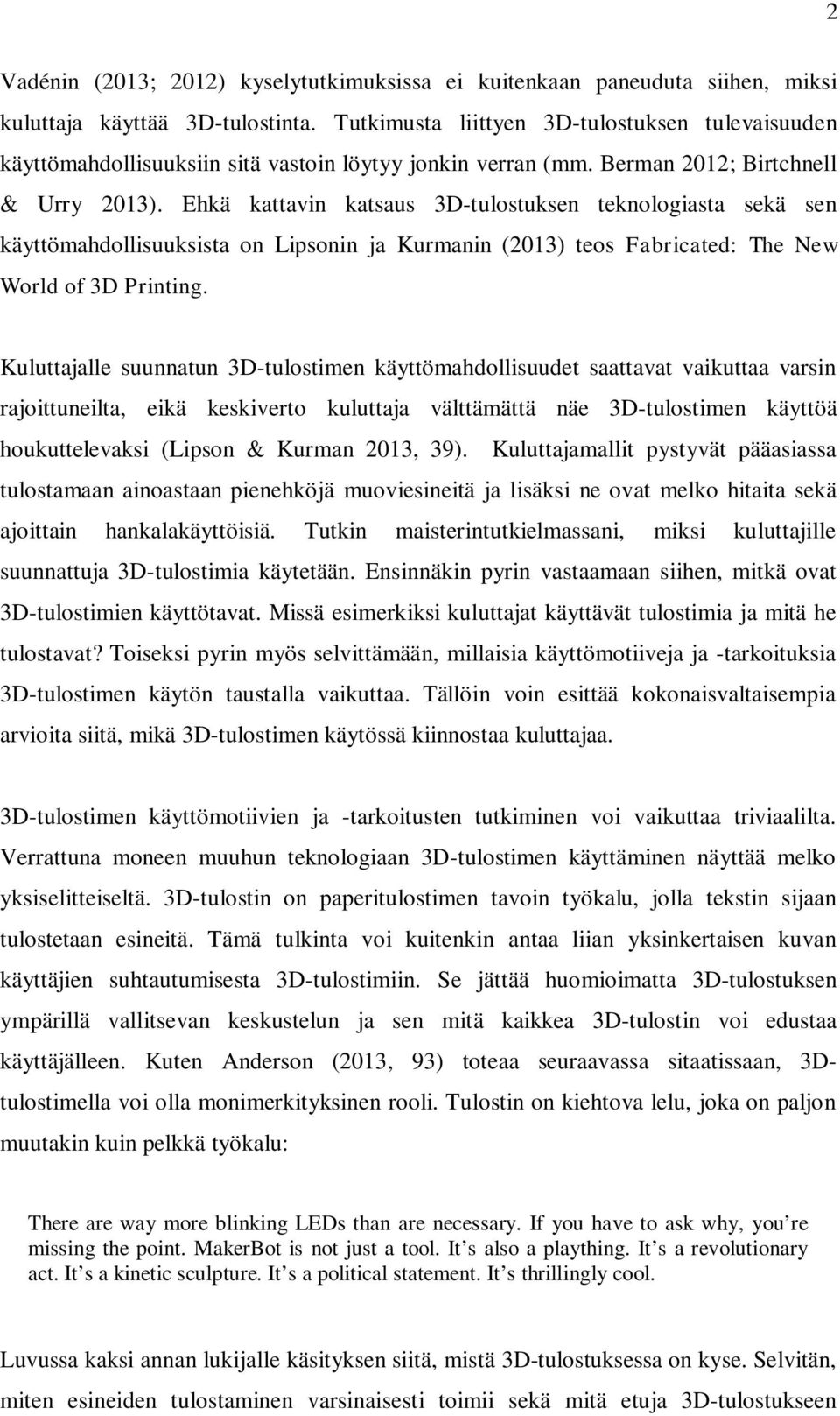 Ehkä kattavin katsaus 3D-tulostuksen teknologiasta sekä sen käyttömahdollisuuksista on Lipsonin ja Kurmanin (2013) teos Fabricated: The New World of 3D Printing.