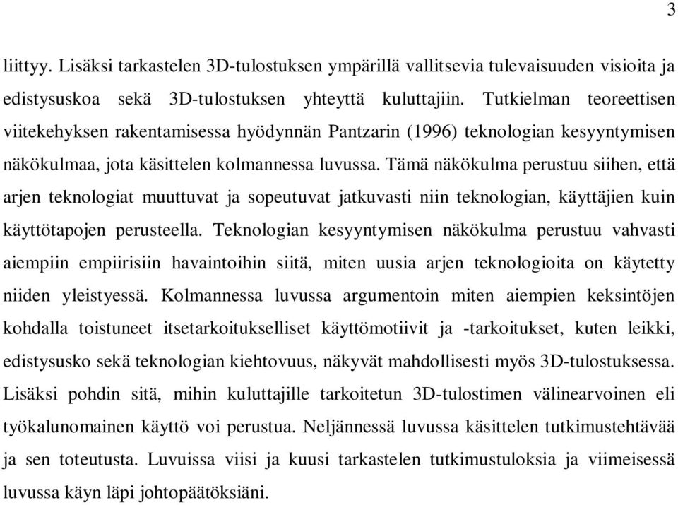 Tämä näkökulma perustuu siihen, että arjen teknologiat muuttuvat ja sopeutuvat jatkuvasti niin teknologian, käyttäjien kuin käyttötapojen perusteella.