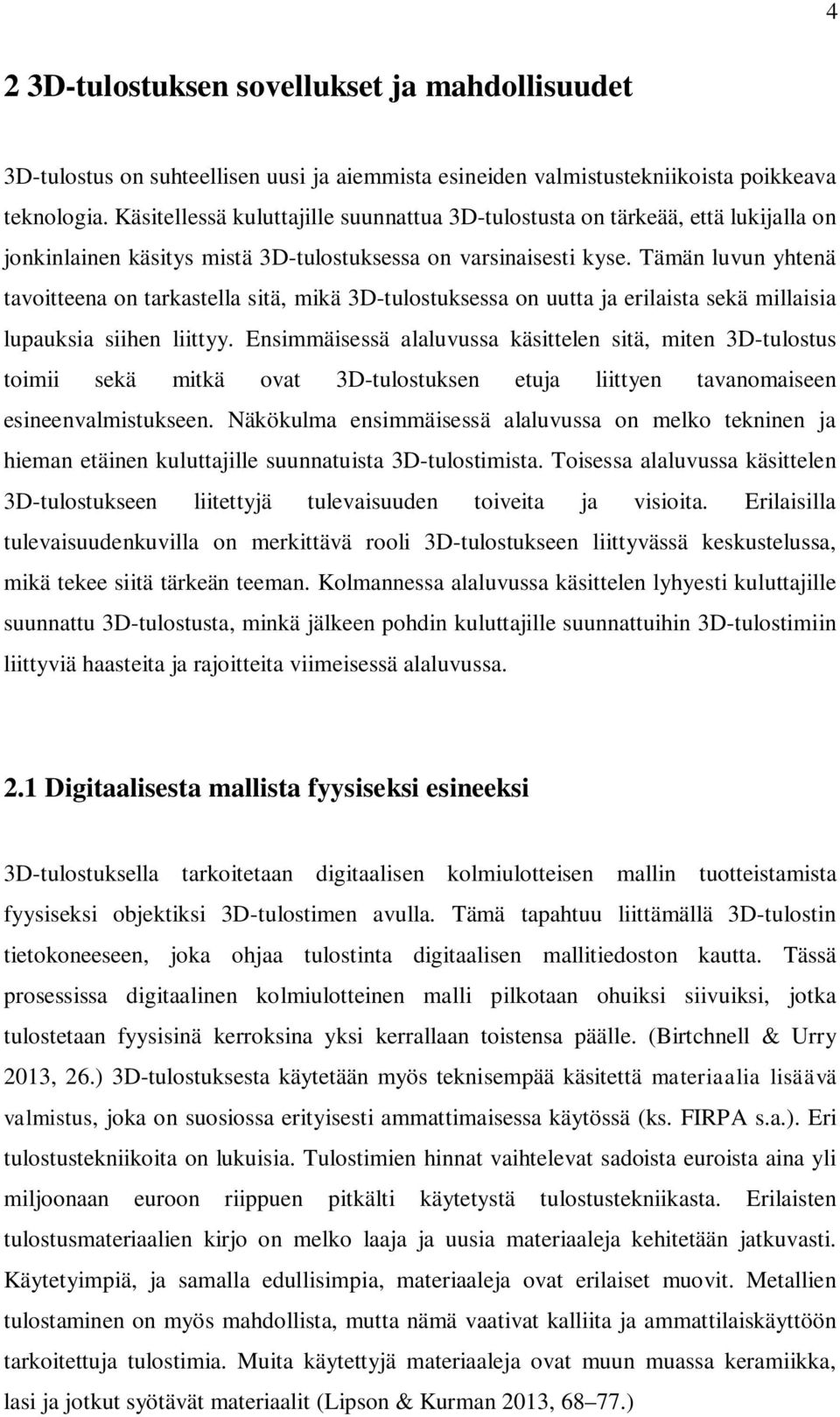 Tämän luvun yhtenä tavoitteena on tarkastella sitä, mikä 3D-tulostuksessa on uutta ja erilaista sekä millaisia lupauksia siihen liittyy.