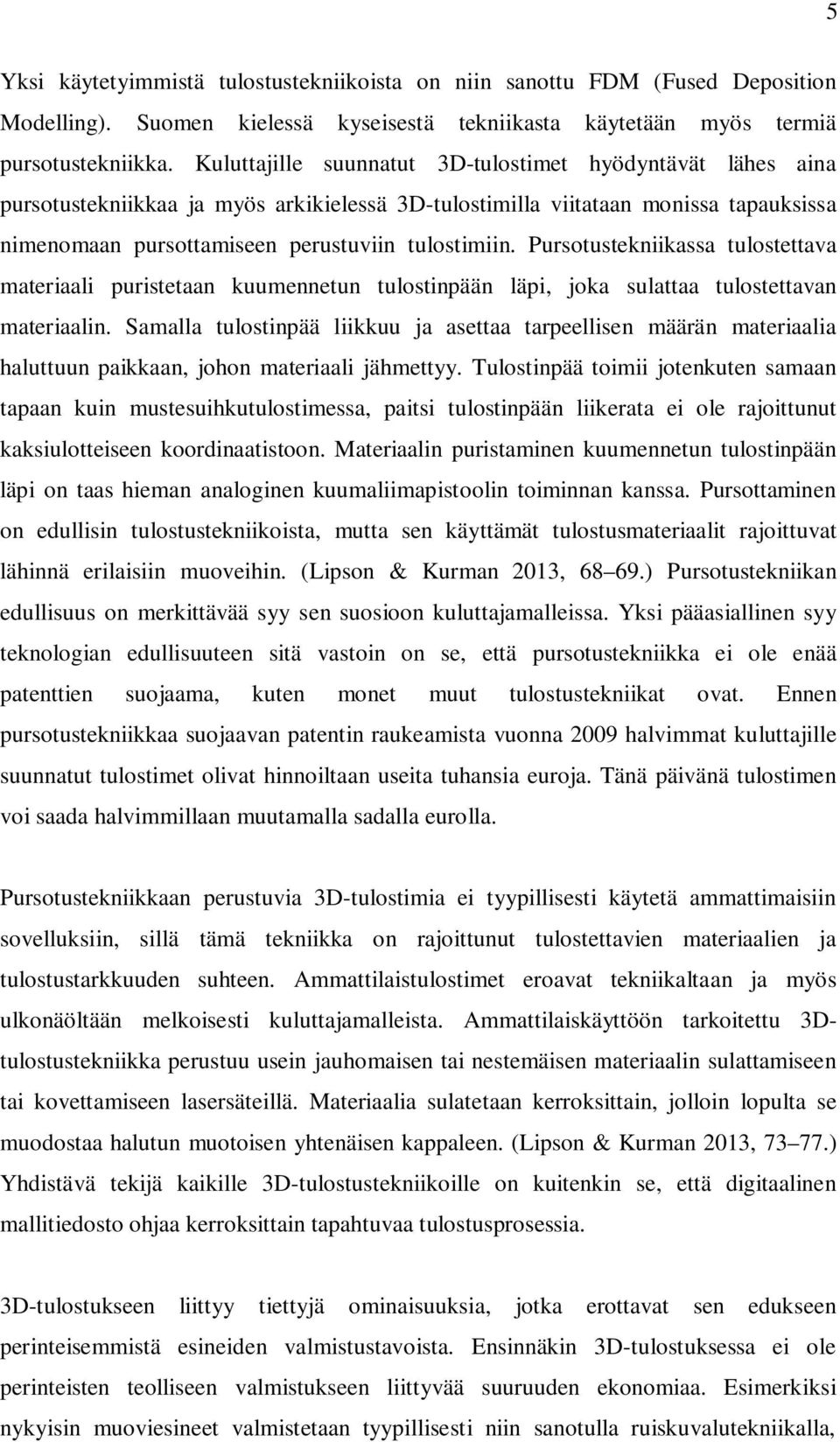 Pursotustekniikassa tulostettava materiaali puristetaan kuumennetun tulostinpään läpi, joka sulattaa tulostettavan materiaalin.