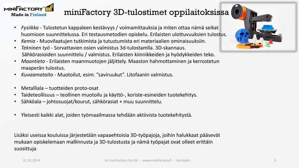 Sähkörasioiden suunnittelu / valmistus. Erilaisten kiinnikkeiden ja hyödykkeiden teko. Maantieto - Erilaisten maanmuotojen jäljittely. Maaston hahmottaminen ja kerrostetun maaperän tulostus.