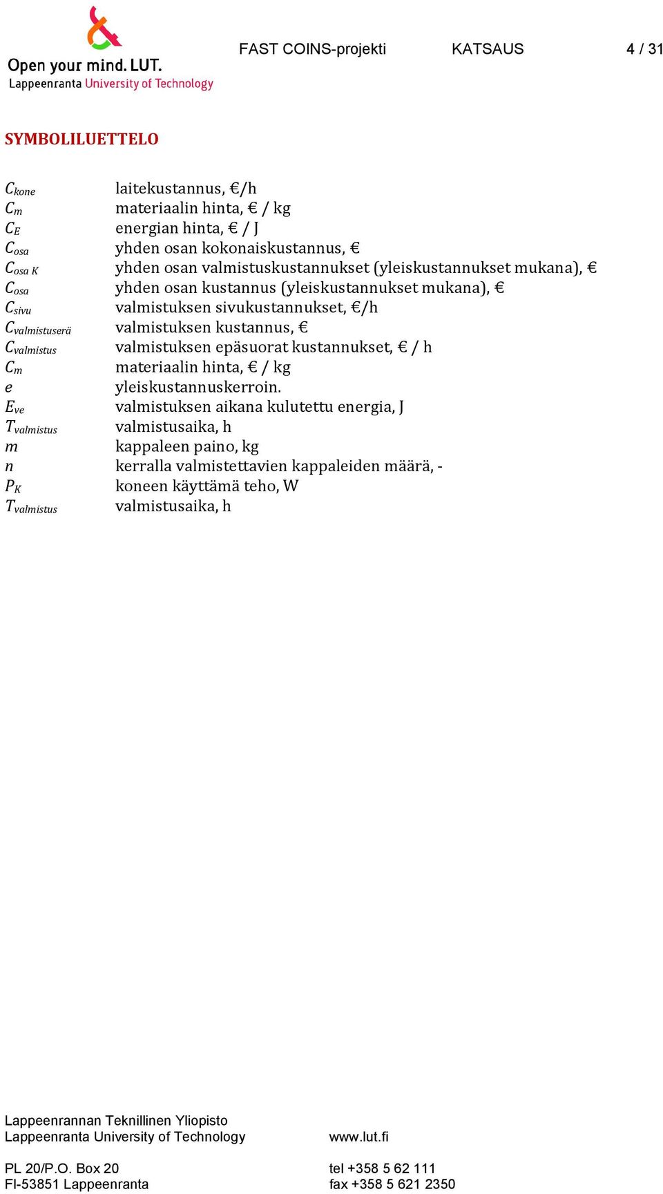 valmistuserä valmistuksen kustannus, C valmistus valmistuksen epäsuorat kustannukset, / h C m materiaalin hinta, / kg e yleiskustannuskerroin.