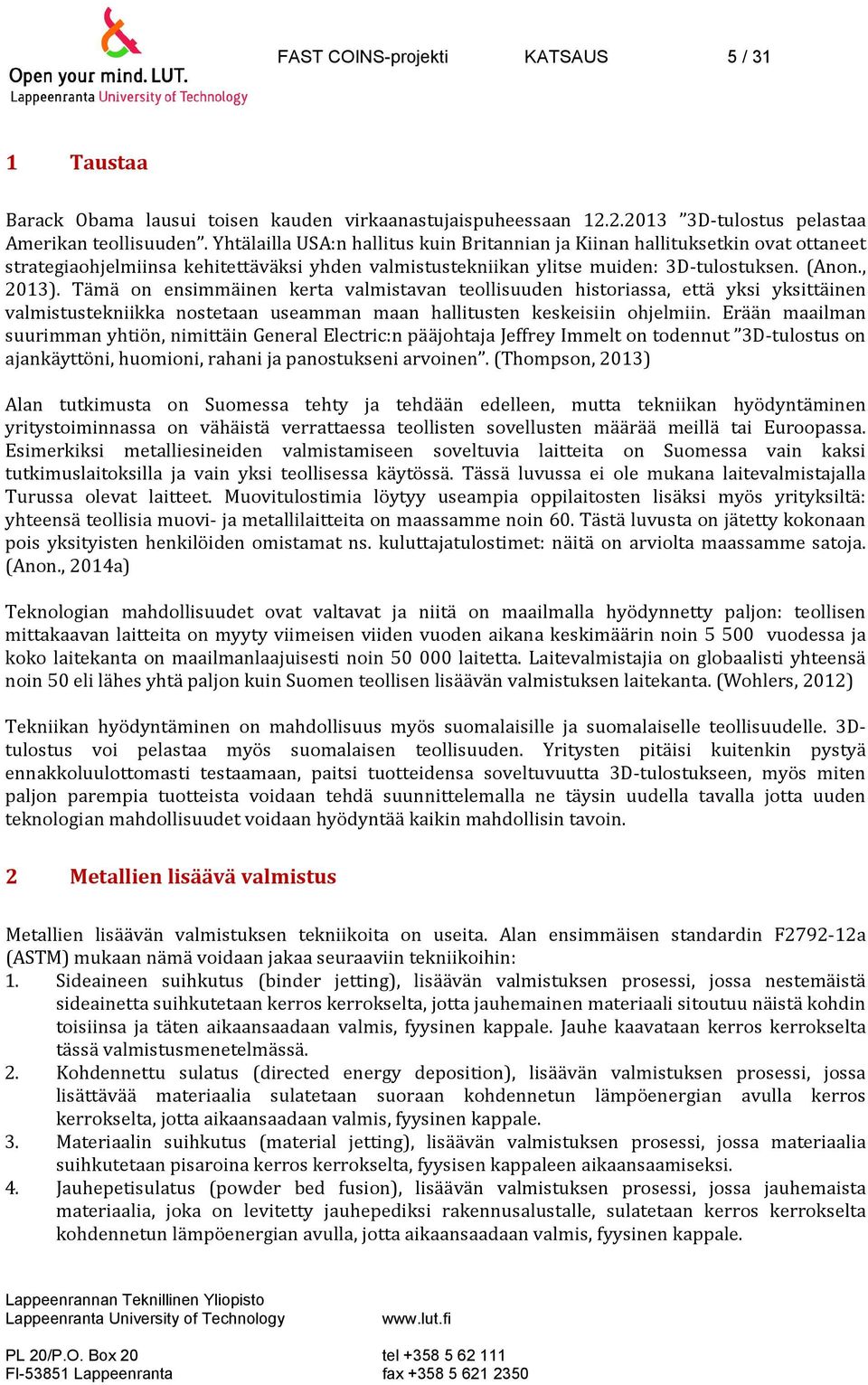 Tämä on ensimmäinen kerta valmistavan teollisuuden historiassa, että yksi yksittäinen valmistustekniikka nostetaan useamman maan hallitusten keskeisiin ohjelmiin.