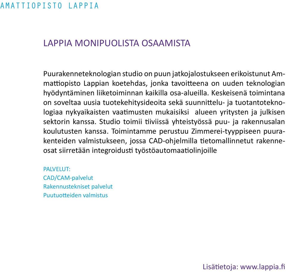 Keskeisenä toimintana on soveltaa uusia tuotekehitysideoita sekä suunnittelu- ja tuotantoteknologiaa nykyaikaisten vaatimusten mukaisiksi alueen yritysten ja julkisen sektorin kanssa.