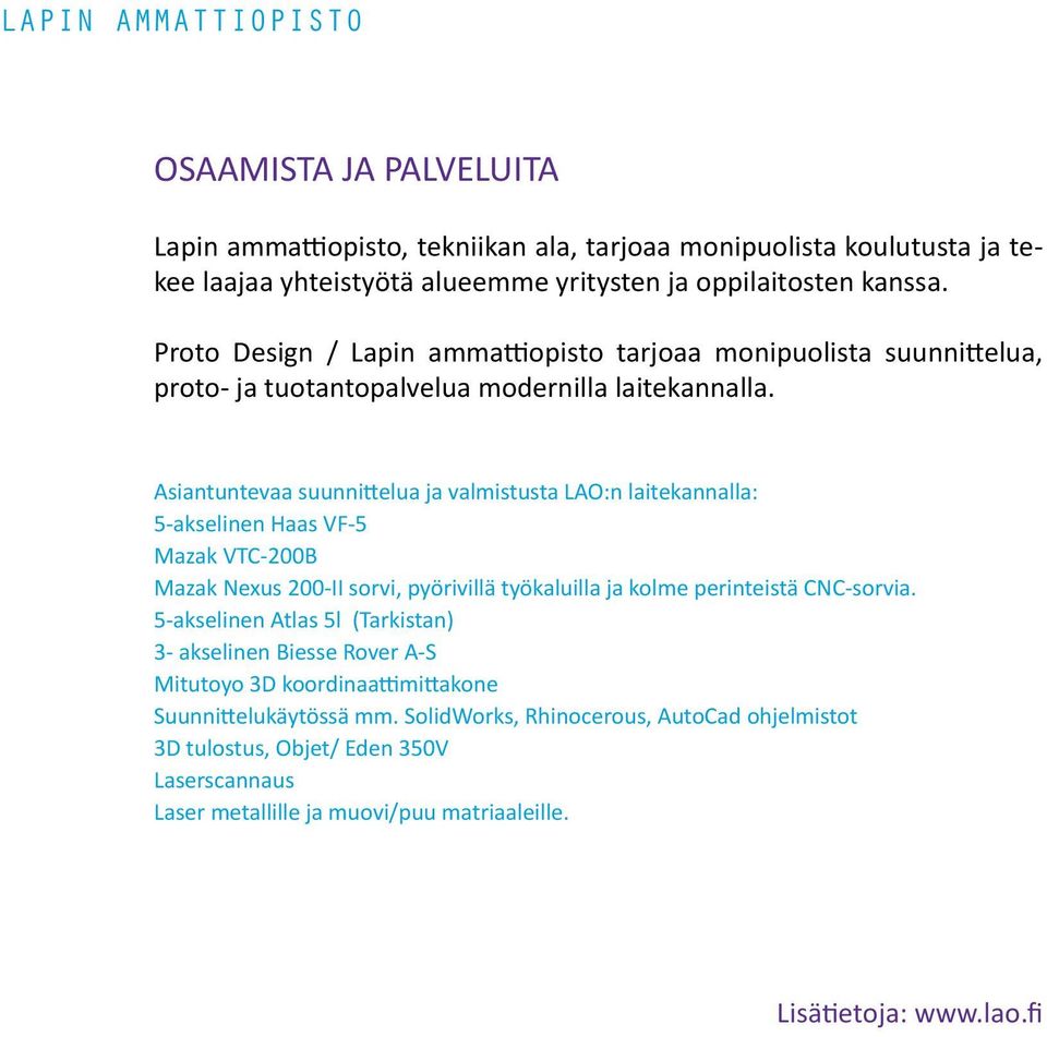 Asiantuntevaa suunnittelua ja valmistusta LAO:n laitekannalla: 5-akselinen Haas VF-5 Mazak VTC-200B Mazak Nexus 200-II sorvi, pyörivillä työkaluilla ja kolme perinteistä CNC-sorvia.