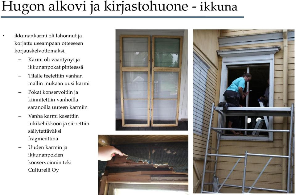 Karmi oli vääntynyt ja ikkunanpokat pinteessä Tilalle teetettiin vanhan mallin mukaan uusi karmi Pokat