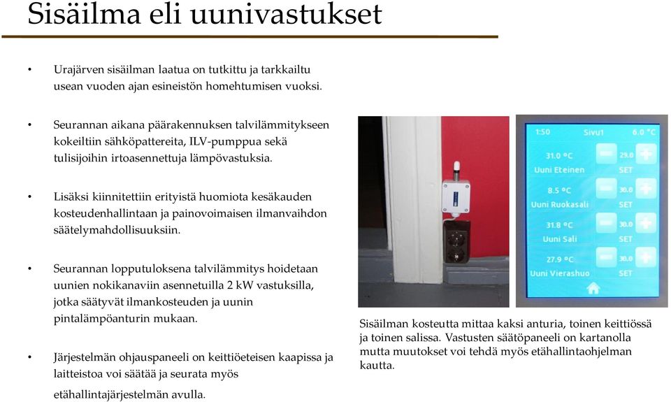 Lisäksi kiinnitettiin erityistä huomiota kesäkauden kosteudenhallintaan ja painovoimaisen ilmanvaihdon säätelymahdollisuuksiin.