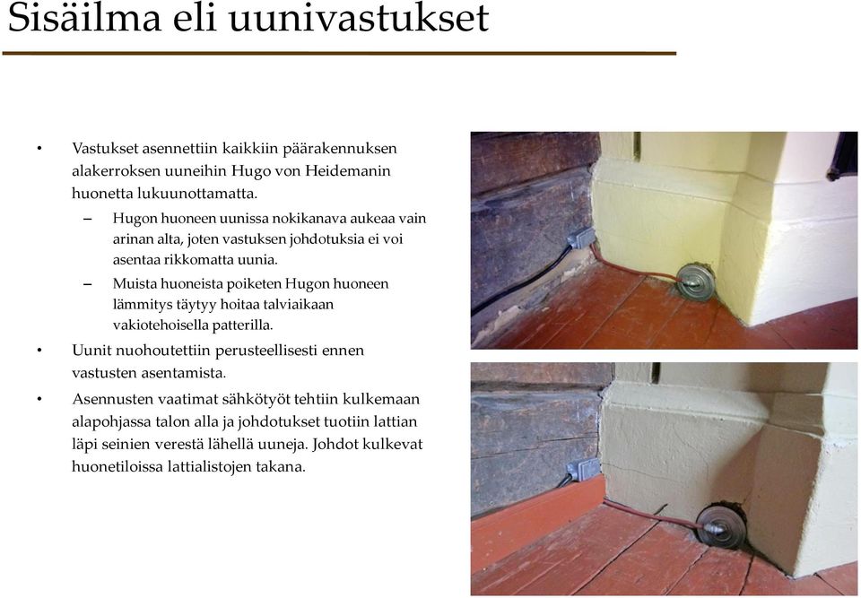 Muista huoneista poiketen Hugon huoneen lämmitys täytyy hoitaa talviaikaan vakiotehoisella patterilla.