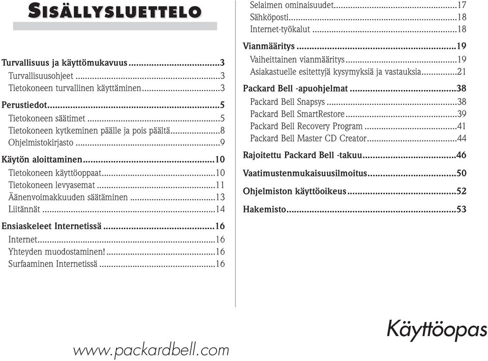 ..18 Internet-työkalut...18 Vianmääritys...19 Vaiheittainen vianmääritys...19 Asiakastuelle esitettyjä kysymyksiä ja vastauksia...21 Packard Bell -apuohjelmat...38 Packard Bell Snapsys.